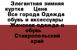 Элегантная зимняя куртка.  › Цена ­ 15 000 - Все города Одежда, обувь и аксессуары » Женская одежда и обувь   . Ставропольский край